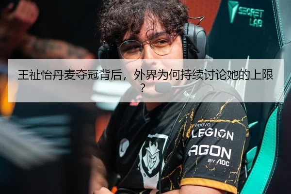 王祉怡丹麦夺冠背后，外界为何持续讨论她的上限？
